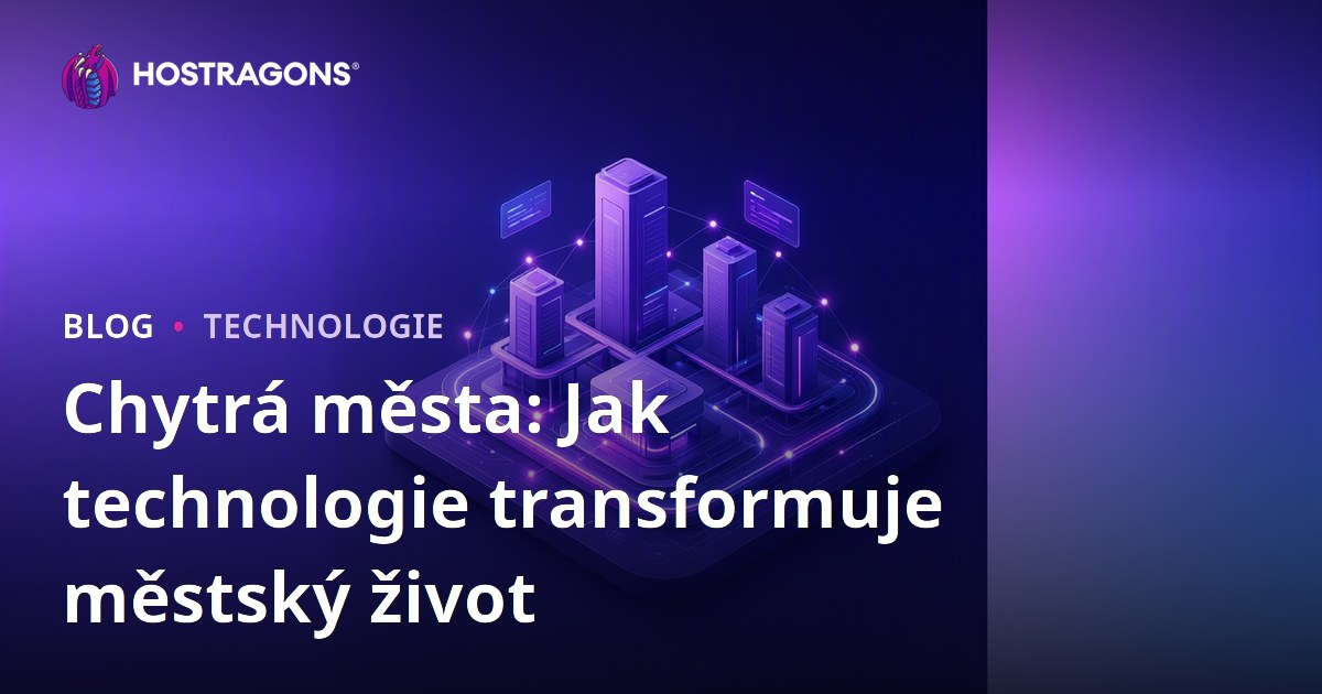 Chytrá města: Jak technologie transformuje městský život