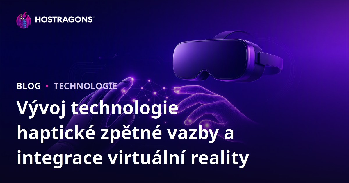 Vývoj technologie haptické zpětné vazby a integrace virtuální reality