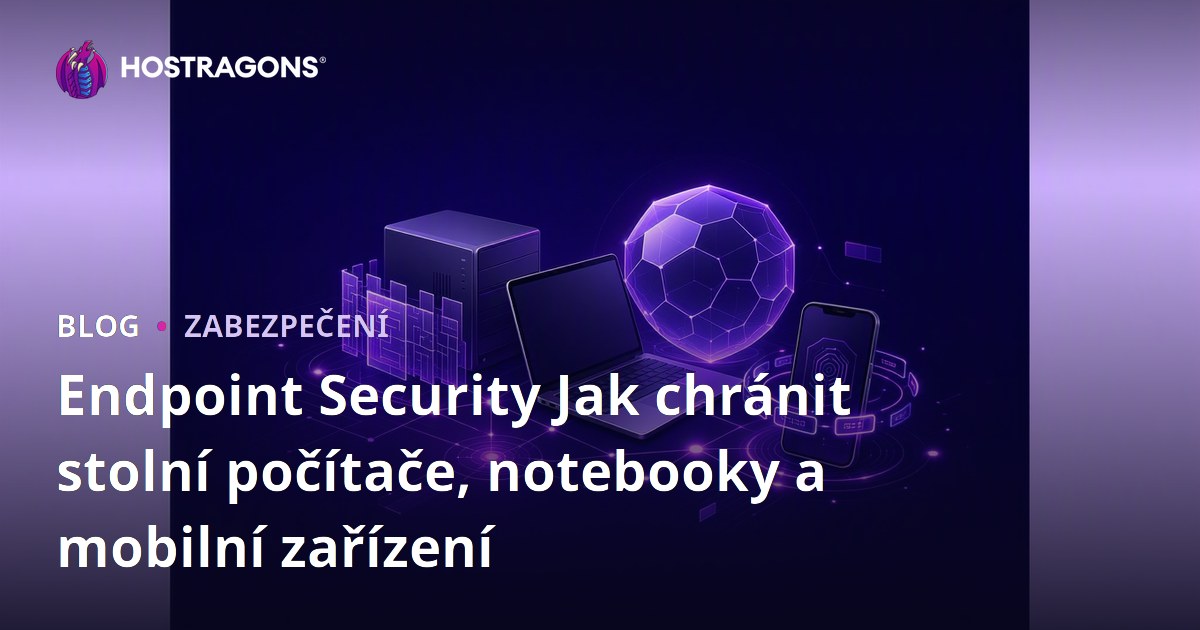 Endpoint Security Jak chránit stolní počítače, notebooky a mobilní zařízení