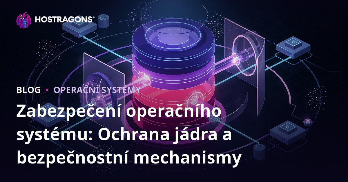 Zabezpečení operačního systému: Ochrana jádra a bezpečnostní mechanismy