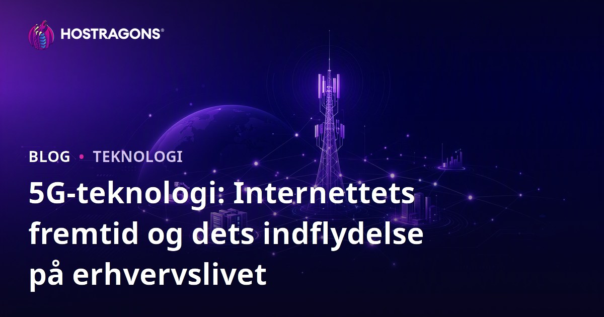 5G-teknologi: Internettets fremtid og dets indflydelse på erhvervslivet