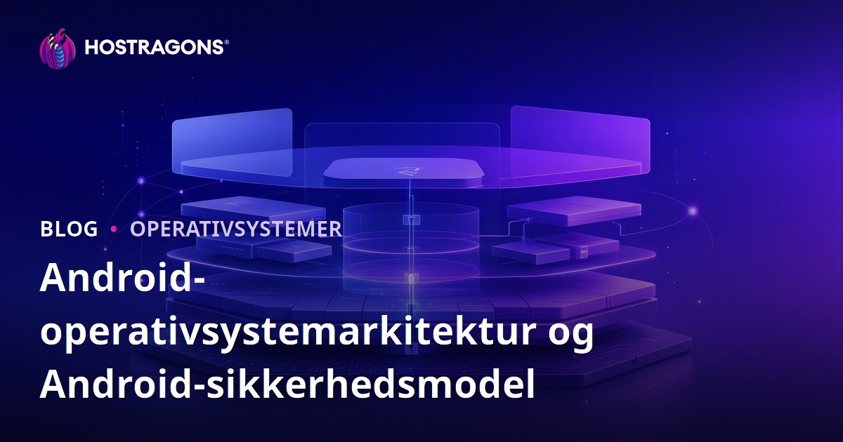 Android-operativsystemarkitektur og Android-sikkerhedsmodel