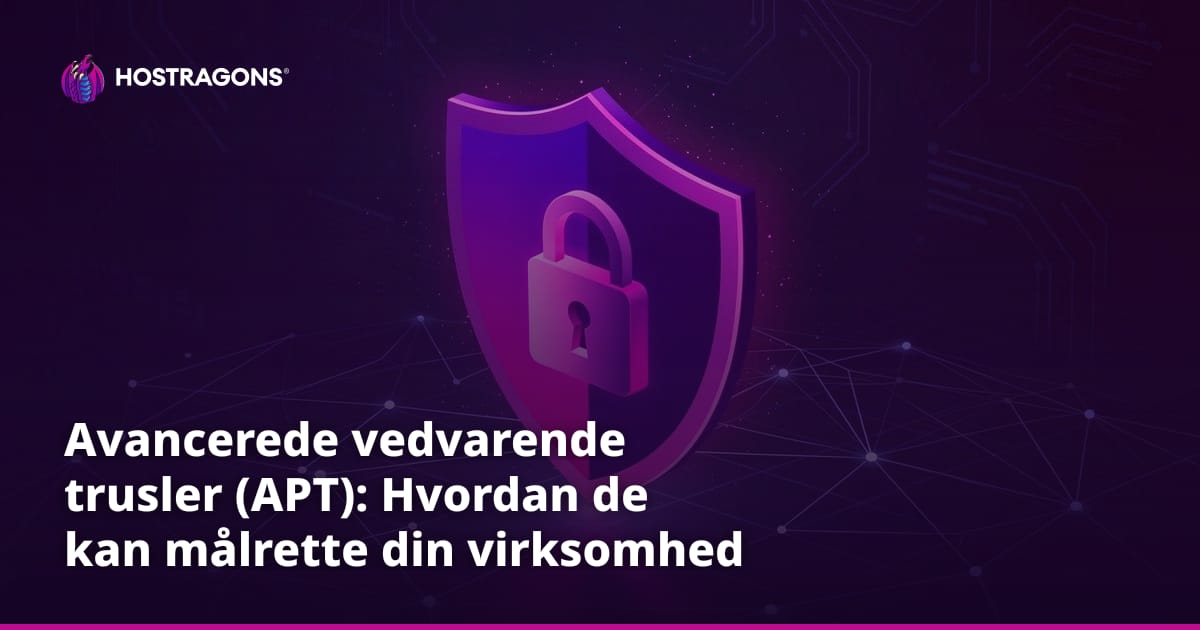 Avancerede vedvarende trusler (APT): Hvordan de kan målrette din virksomhed