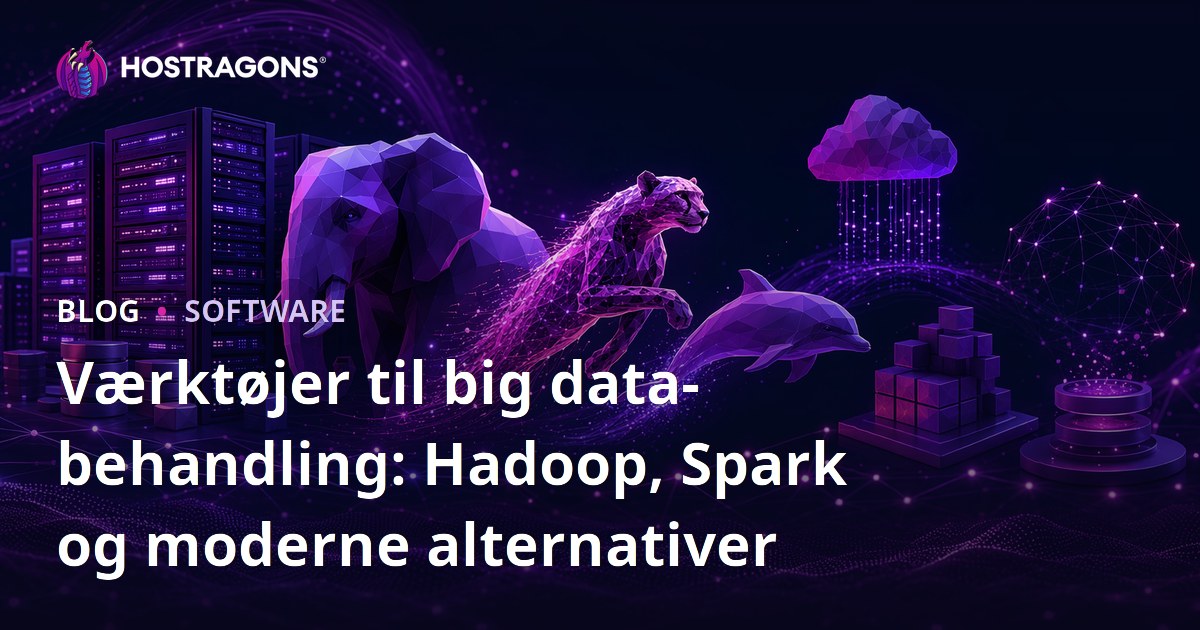 Værktøjer til big data-behandling: Hadoop, Spark og moderne alternativer