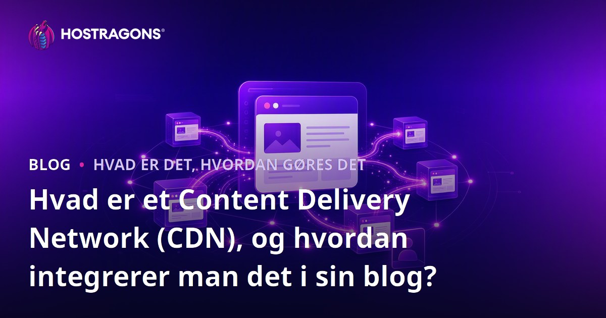 Hvad er et Content Delivery Network (CDN), og hvordan integrerer man det i sin blog?