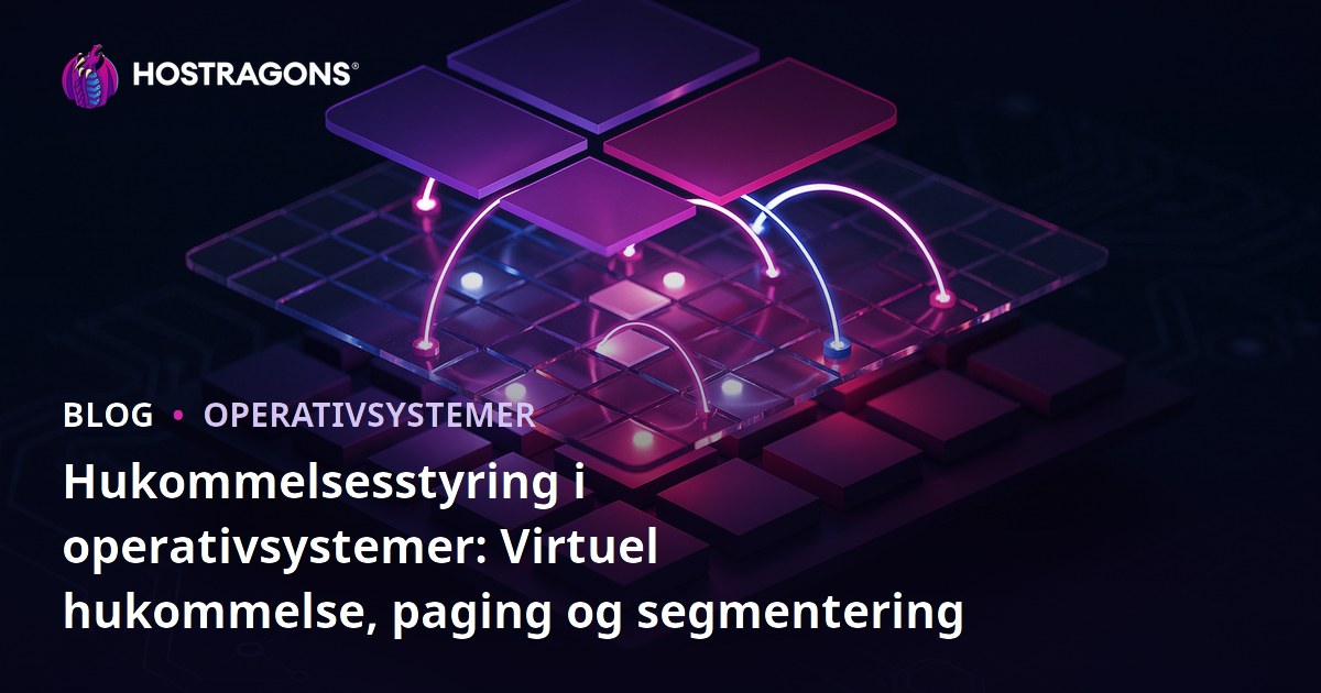 Hukommelsesstyring i operativsystemer: Virtuel hukommelse, paging og segmentering