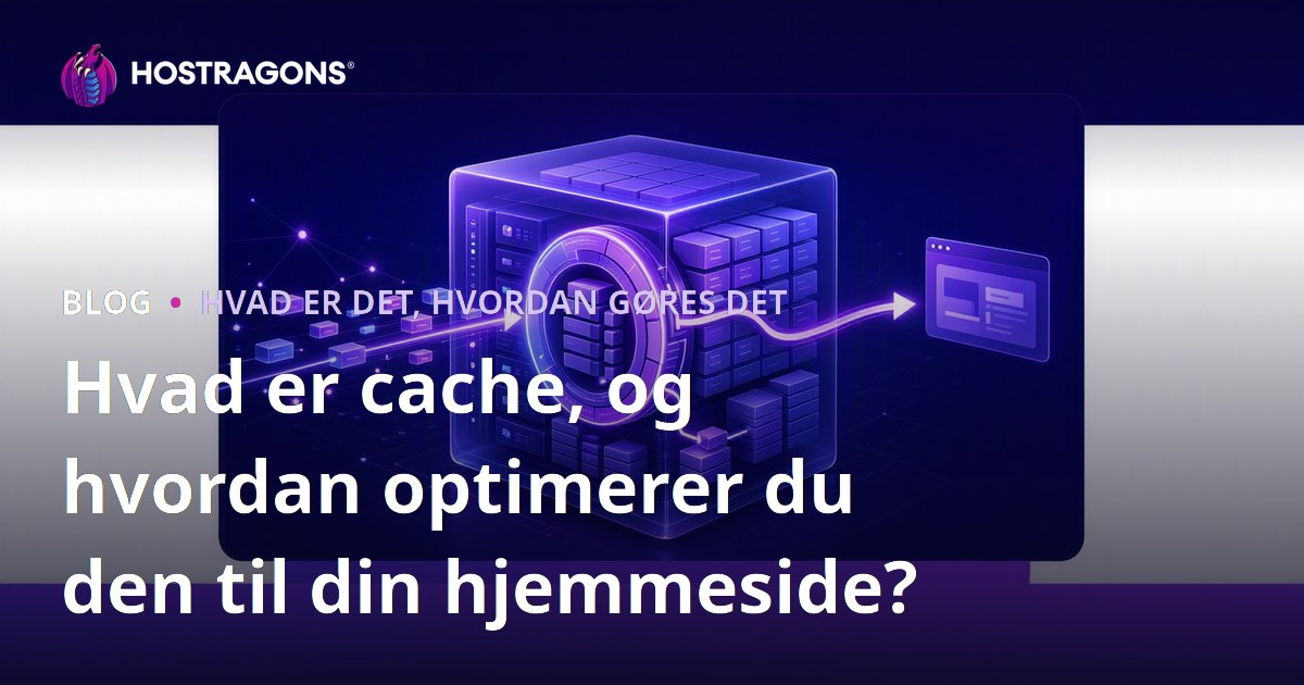 Hvad er cache, og hvordan optimerer du den til din hjemmeside?