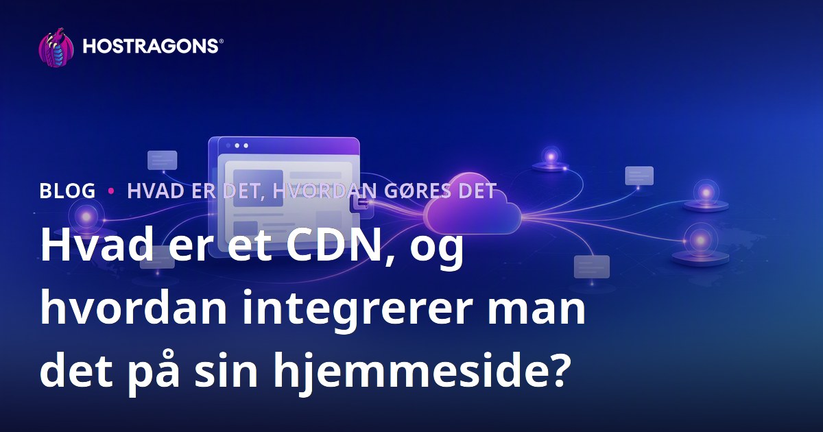 Hvad er et CDN, og hvordan integrerer man det på sin hjemmeside?