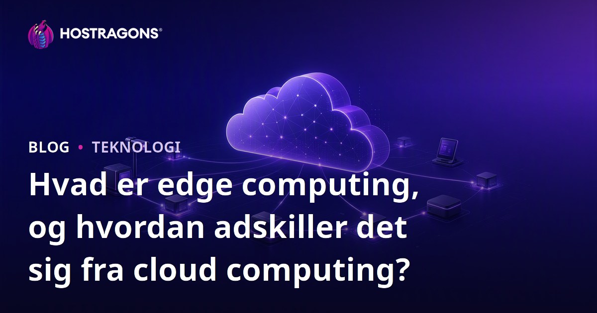 Hvad er edge computing, og hvordan adskiller det sig fra cloud computing?