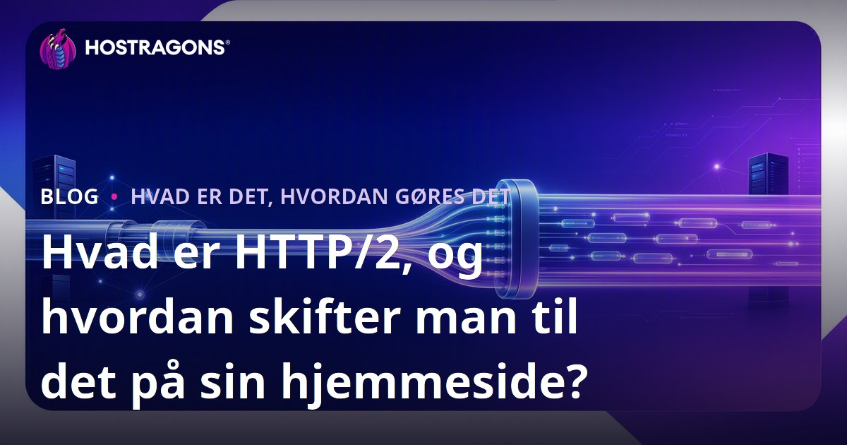 Hvad er HTTP/2, og hvordan skifter man til det på sin hjemmeside?