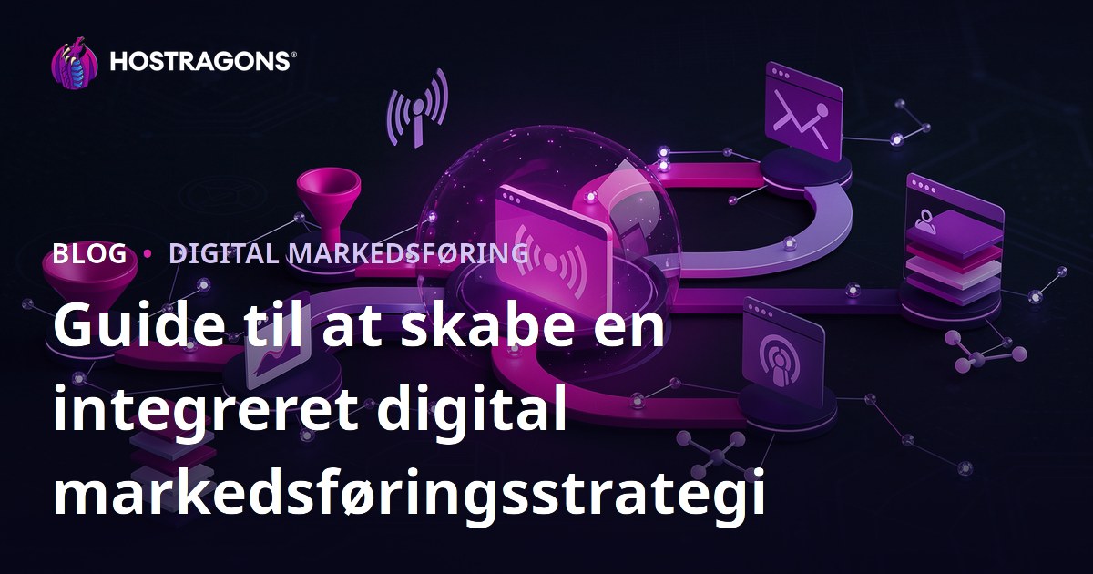Guide til at skabe en integreret digital markedsføringsstrategi