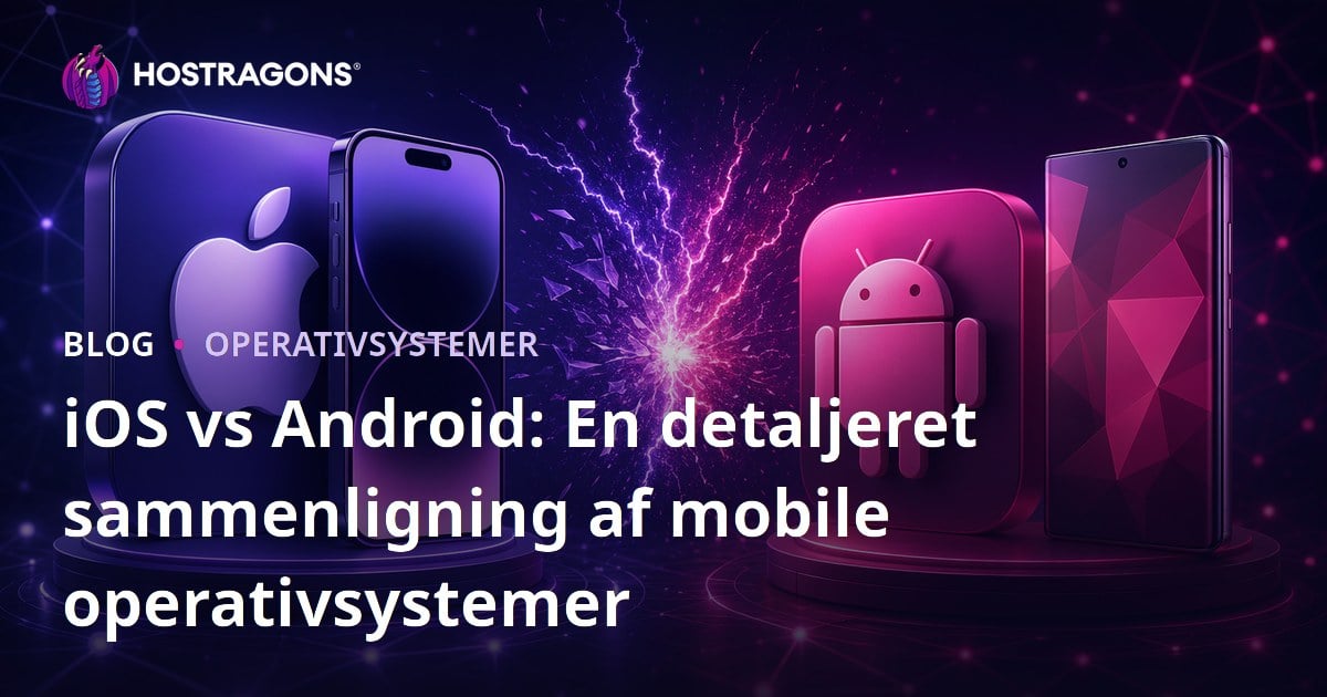 iOS vs Android: En detaljeret sammenligning af mobile operativsystemer