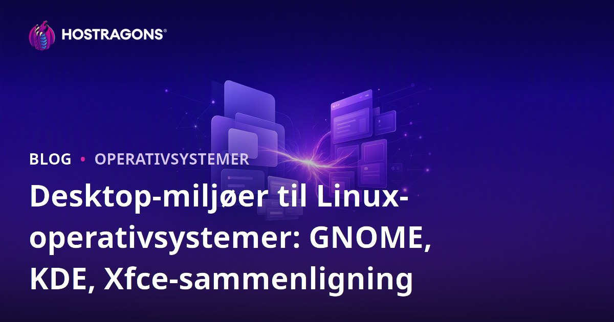 Desktop-miljøer til Linux-operativsystemer: GNOME, KDE, Xfce-sammenligning