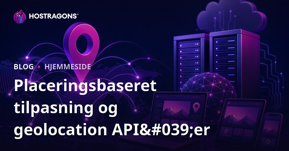 Placeringsbaseret tilpasning og geolocation API'er