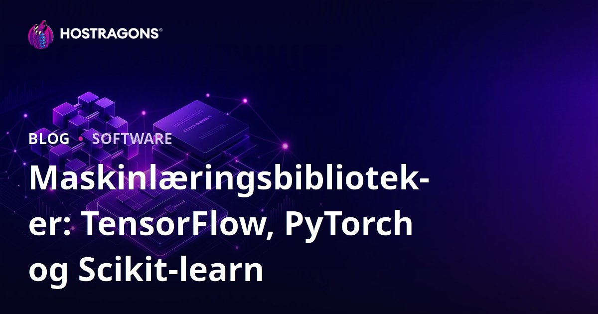Maskinlæringsbiblioteker: TensorFlow, PyTorch og Scikit-learn