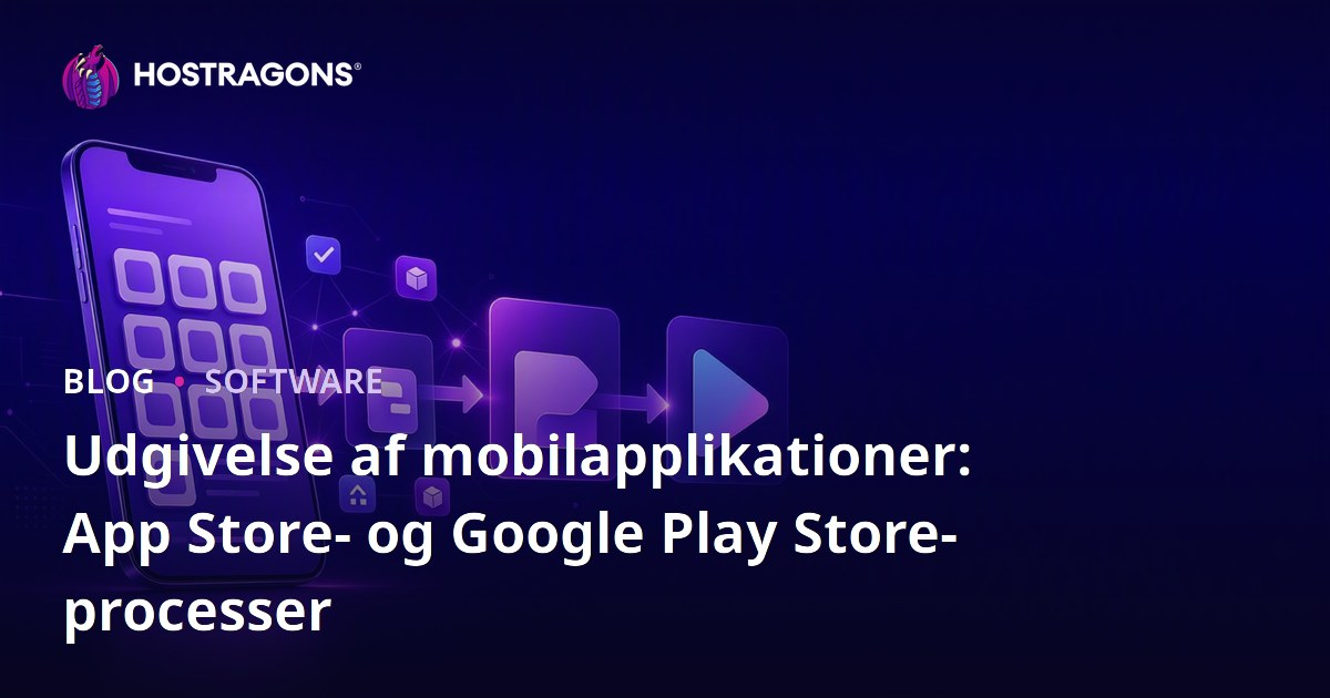Udgivelse af mobilapplikationer: App Store- og Google Play Store-processer