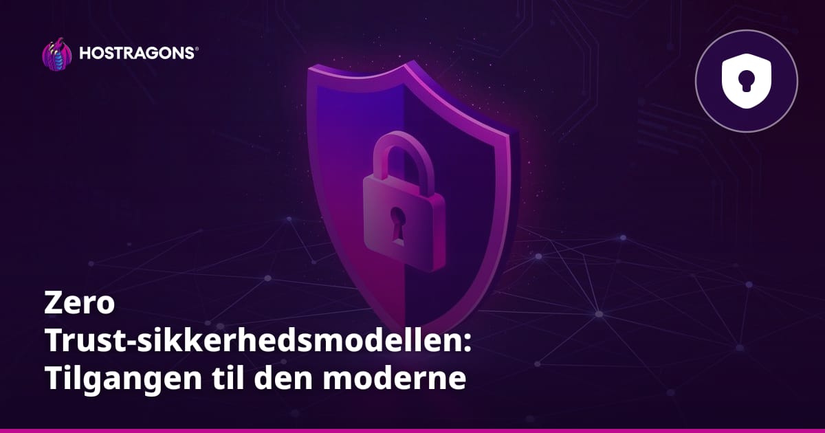 Zero Trust-sikkerhedsmodellen: Tilgangen til den moderne virksomhed