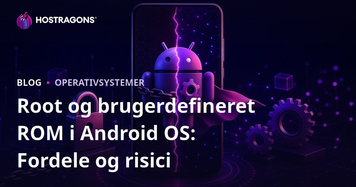Root og brugerdefineret ROM i Android OS: Fordele og risici