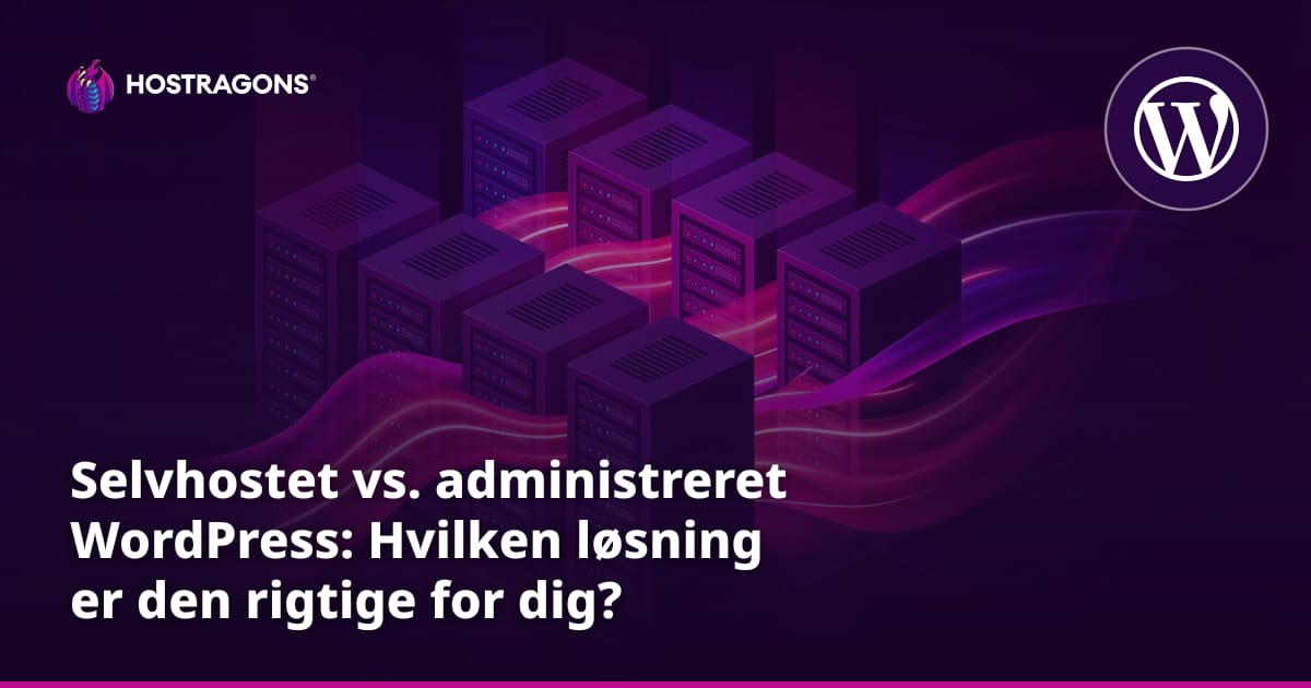 Selvhostet vs. administreret WordPress: Hvilken løsning er den rigtige for dig?