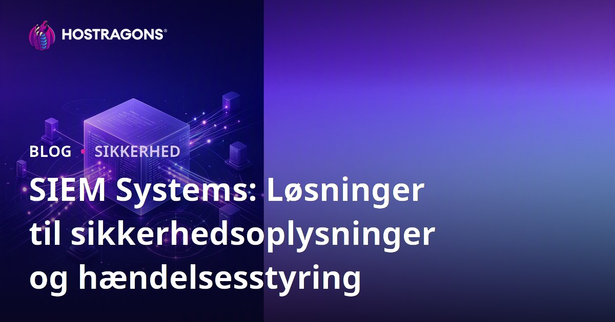 SIEM Systems: Løsninger til sikkerhedsoplysninger og hændelsesstyring