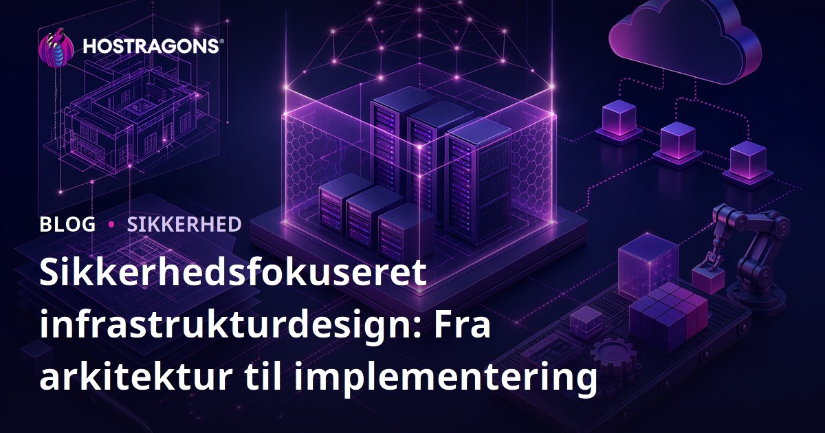 Sikkerhedsfokuseret infrastrukturdesign: Fra arkitektur til implementering