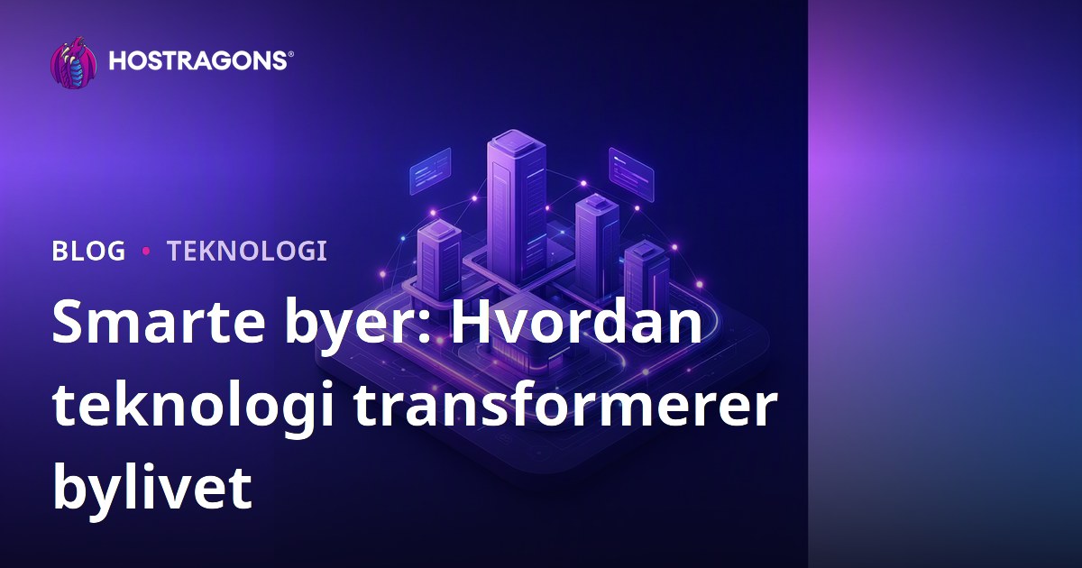 Smarte byer: Hvordan teknologi transformerer bylivet