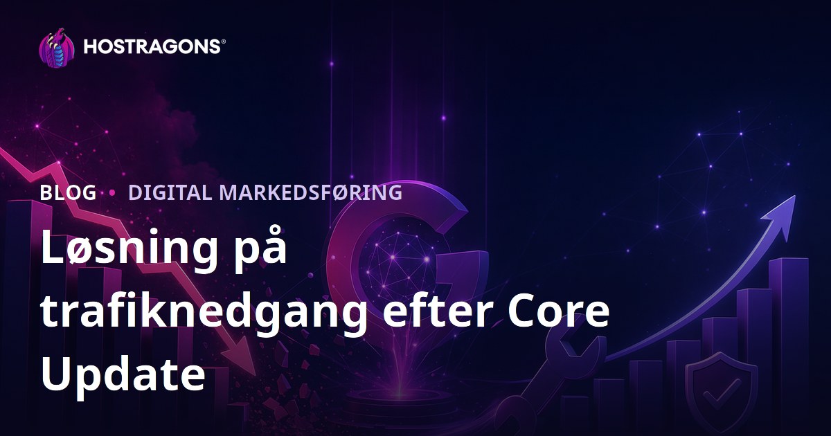 Sådan Løser du Trafikfald Efter Googles Core-opdateringer (Algoritmeændringer) – Komplet Guide