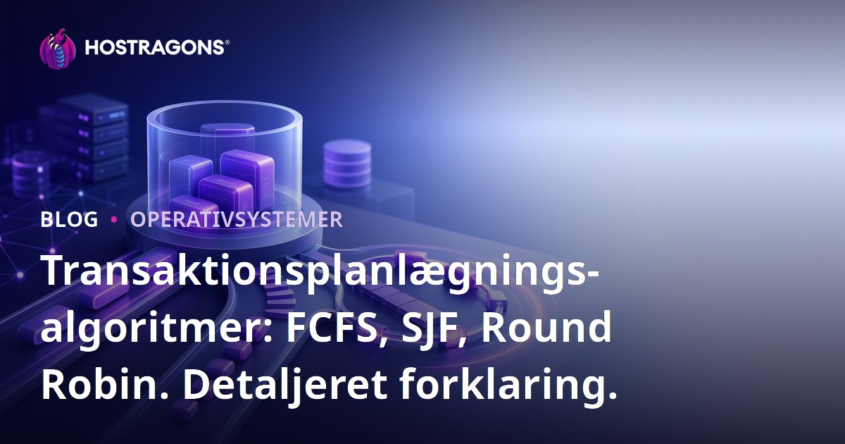 Transaktionsplanlægningsalgoritmer: FCFS, SJF, Round Robin. Detaljeret forklaring.