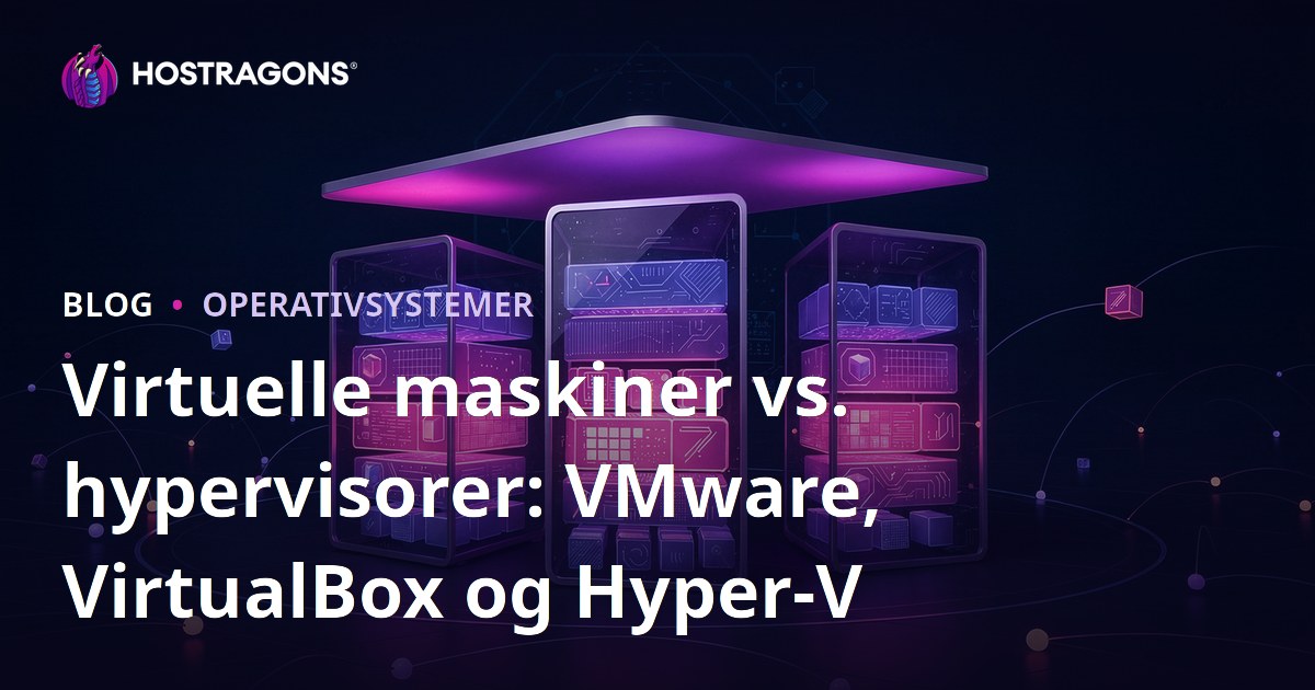Virtuelle maskiner vs. hypervisorer: VMware, VirtualBox og Hyper-V