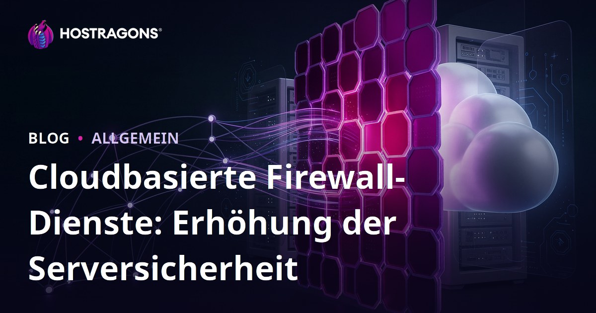 Cloudbasierte Firewall-Dienste: Erhöhung der Serversicherheit