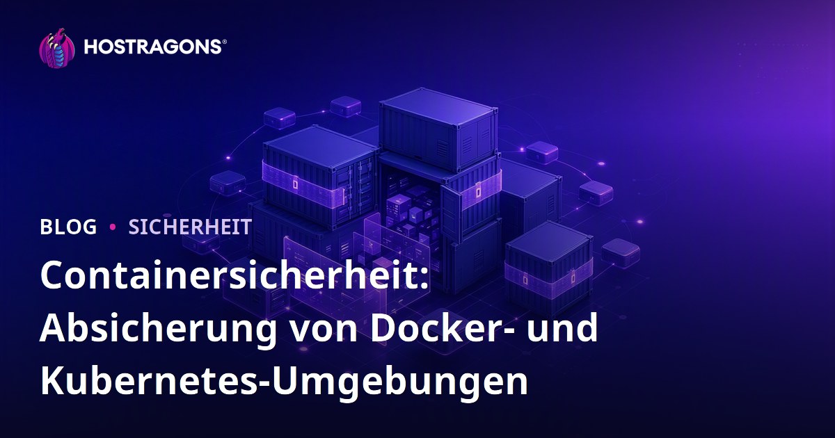 Containersicherheit: Absicherung von Docker- und Kubernetes-Umgebungen