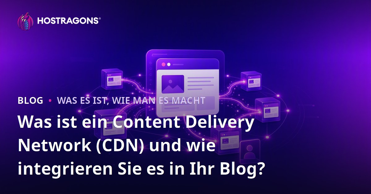Was ist ein Content Delivery Network (CDN) und wie integrieren Sie es in Ihr Blog?