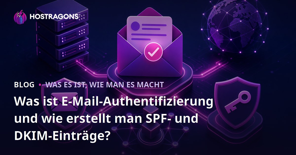 Was ist E-Mail-Authentifizierung und wie erstellt man SPF- und DKIM-Einträge?