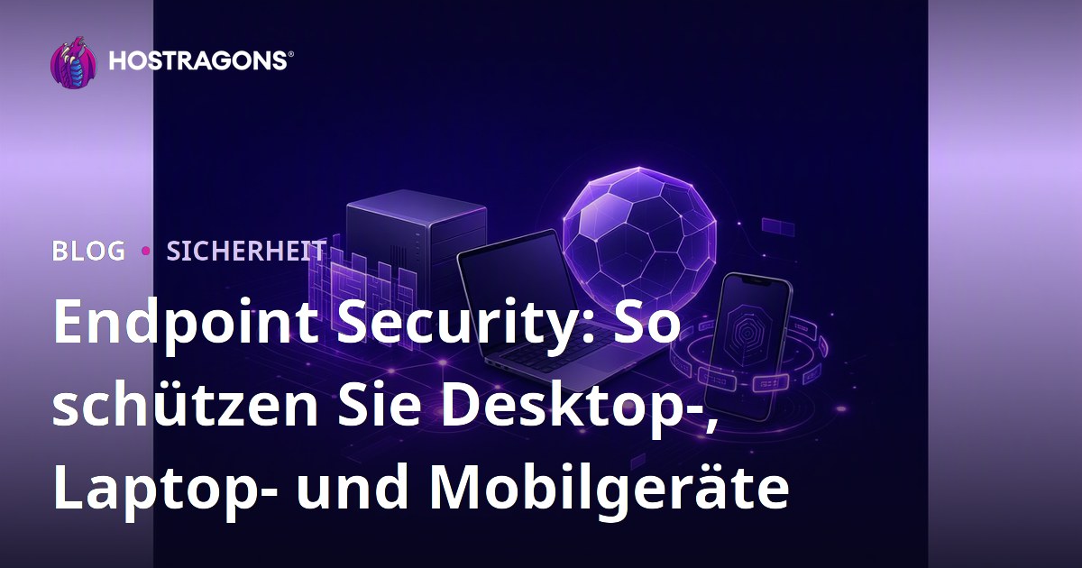 Endpoint Security: So schützen Sie Desktop-, Laptop- und Mobilgeräte