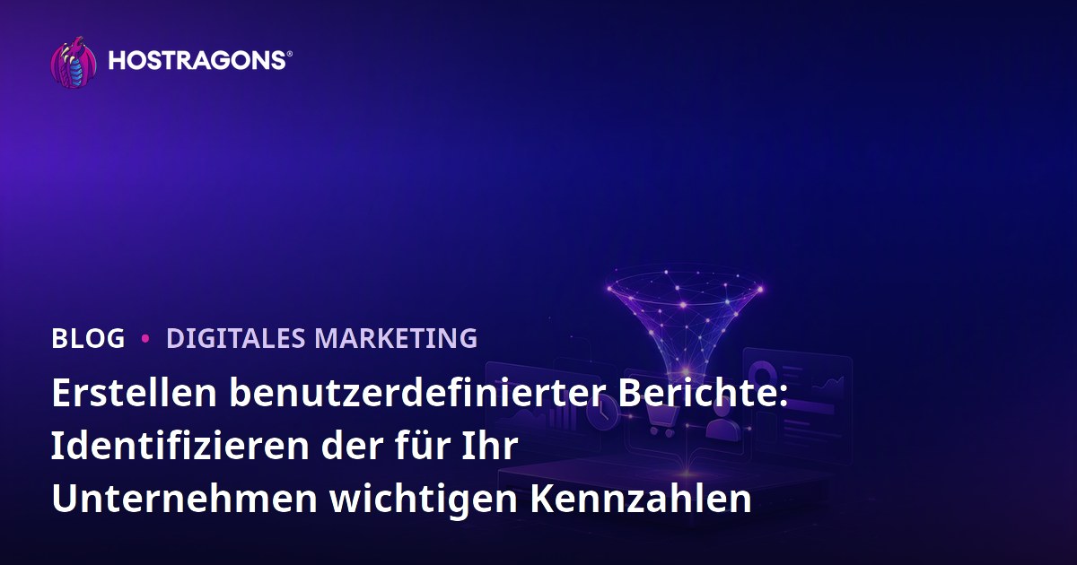 Erstellen benutzerdefinierter Berichte: Identifizieren der für Ihr Unternehmen wichtigen Kennzahlen