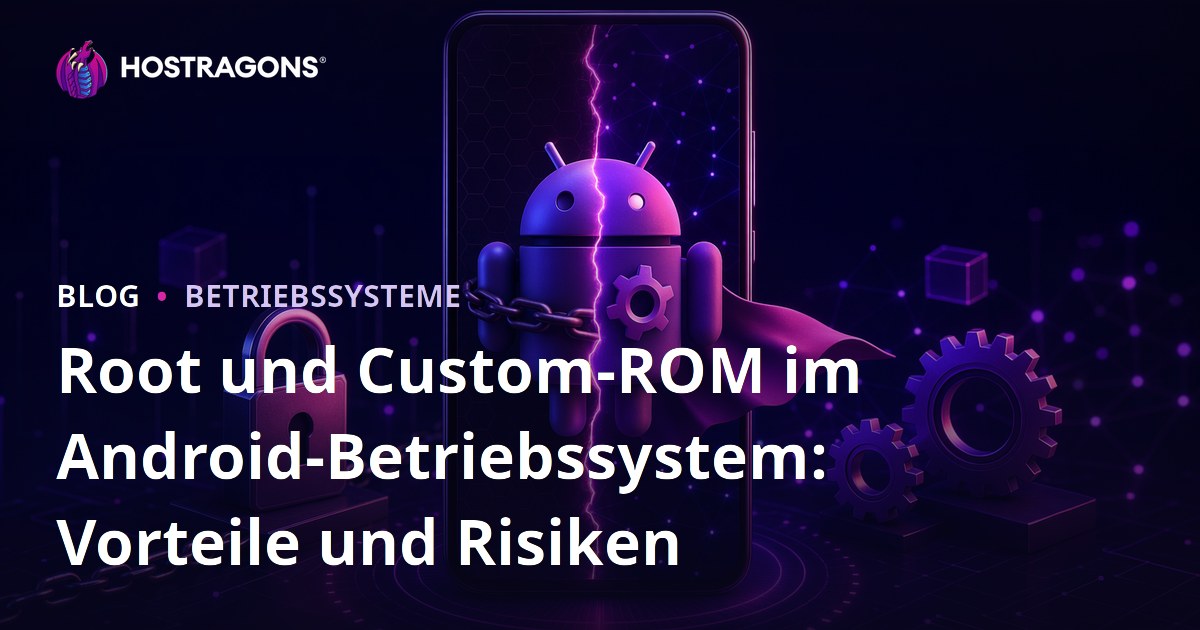 Root und Custom-ROM im Android-Betriebssystem: Vorteile und Risiken
