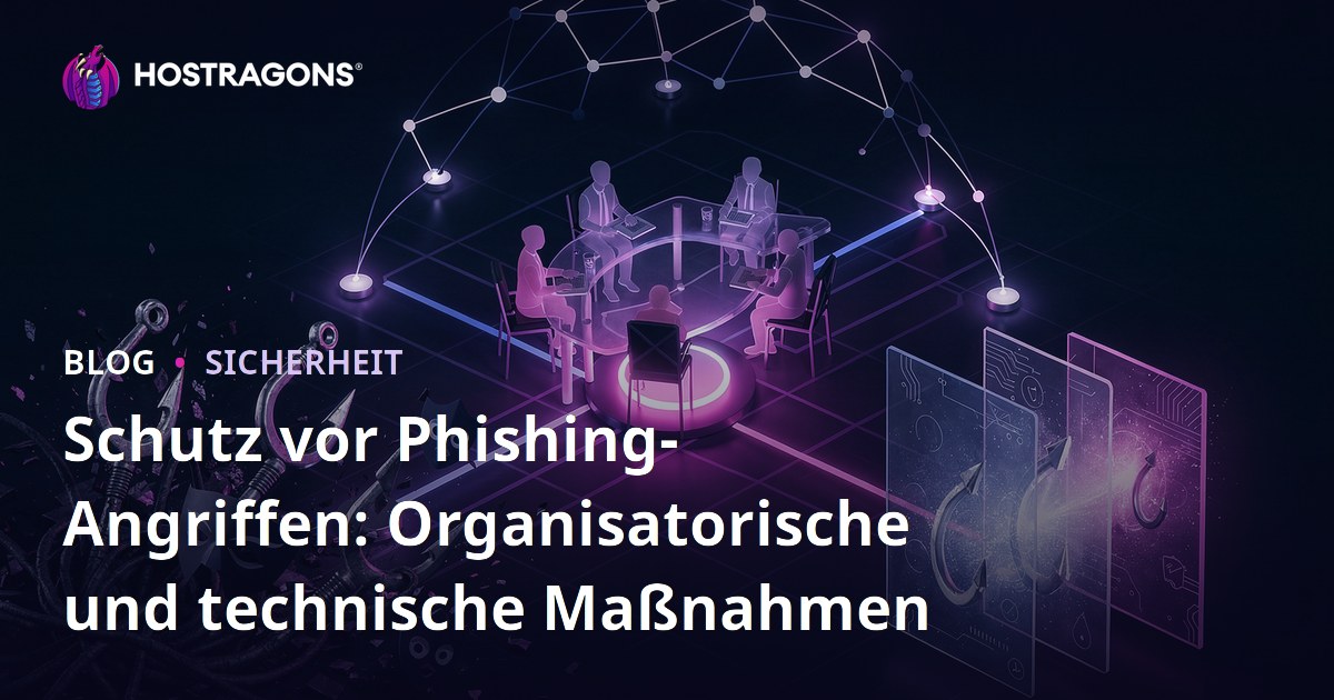 Schutz vor Phishing-Angriffen: Organisatorische und technische Maßnahmen