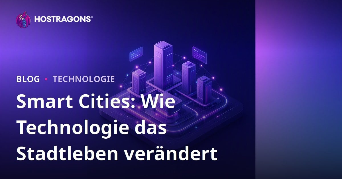 Smart Cities: Wie Technologie das Stadtleben verändert