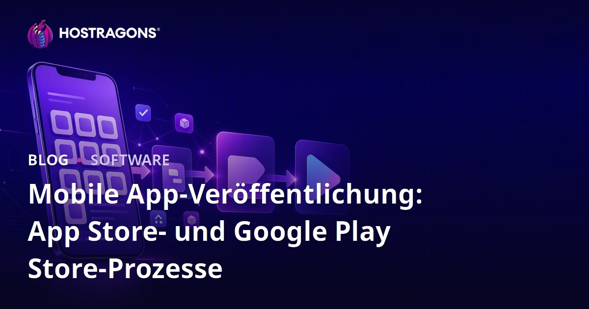 Mobile App-Veröffentlichung: App Store- und Google Play Store-Prozesse