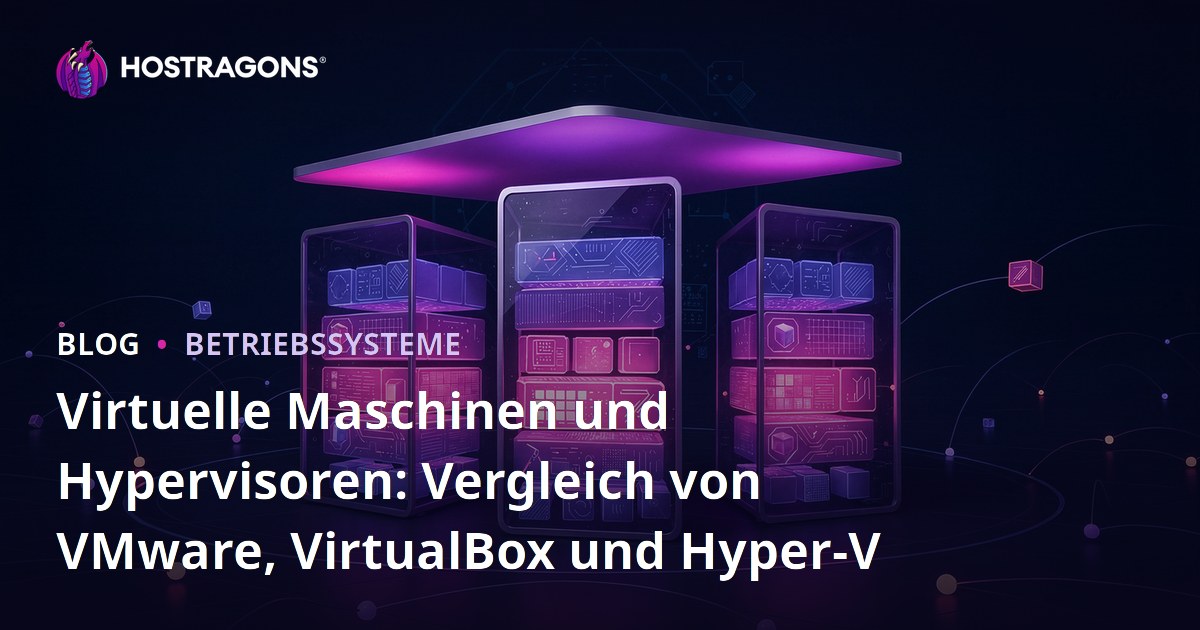 Virtuelle Maschinen und Hypervisoren: Vergleich von VMware, VirtualBox und Hyper-V