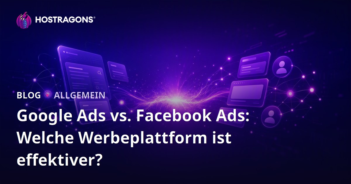 Google Ads vs. Facebook Ads: Welche Werbeplattform ist effektiver?