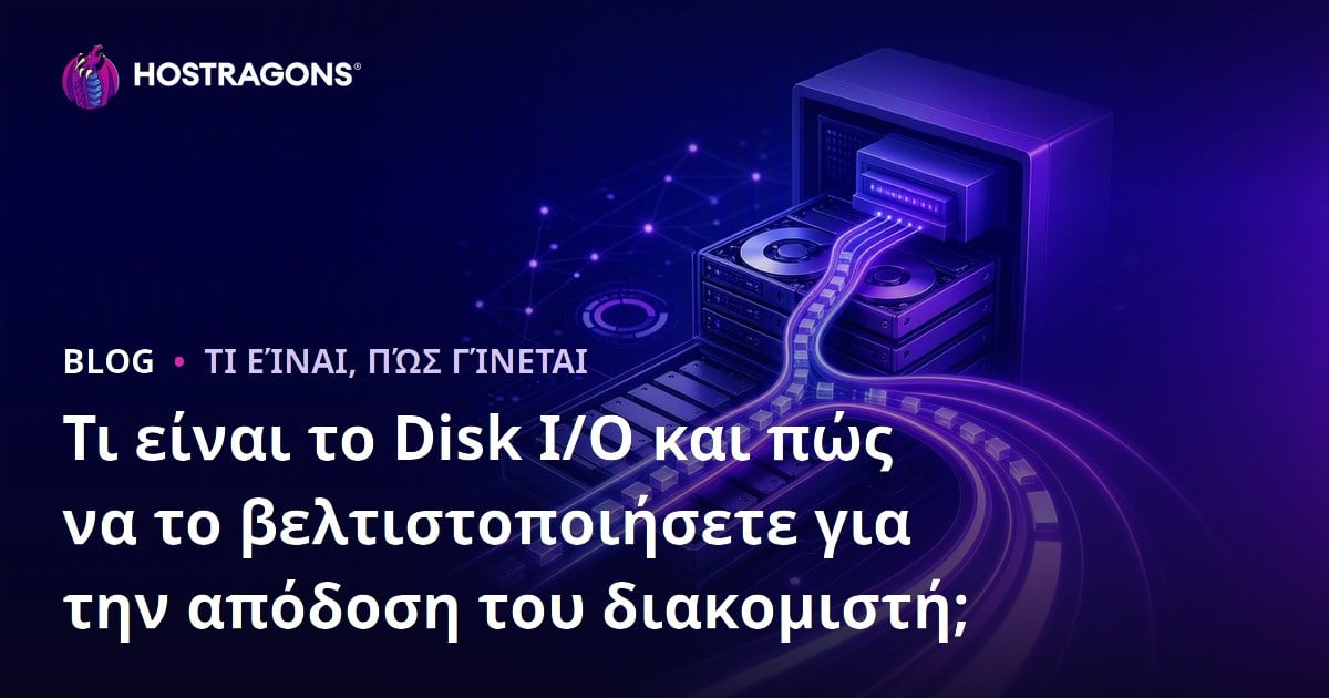 Τι είναι το Disk I/O και πώς να το βελτιστοποιήσετε για την απόδοση του διακομιστή;
