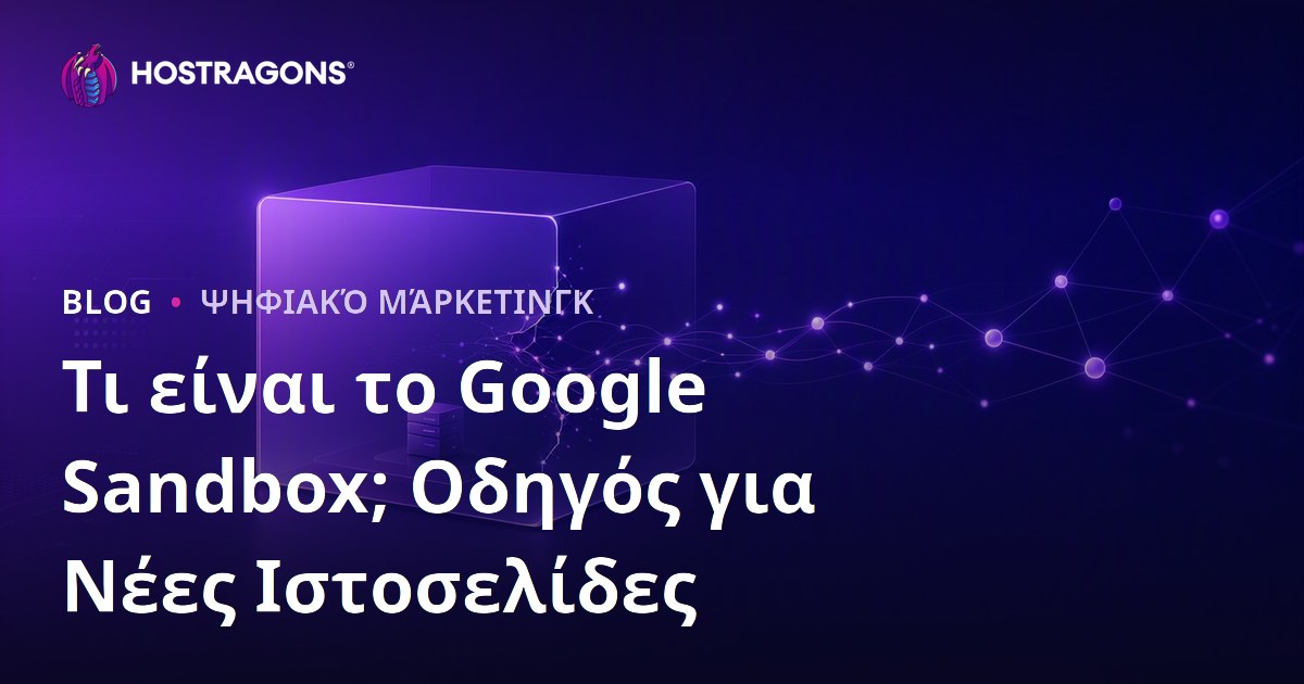 Google Sandbox: Τι Είναι και Πώς οι Νέες Ιστοσελίδες Βγαίνουν από την Περίοδο Αναμονής;