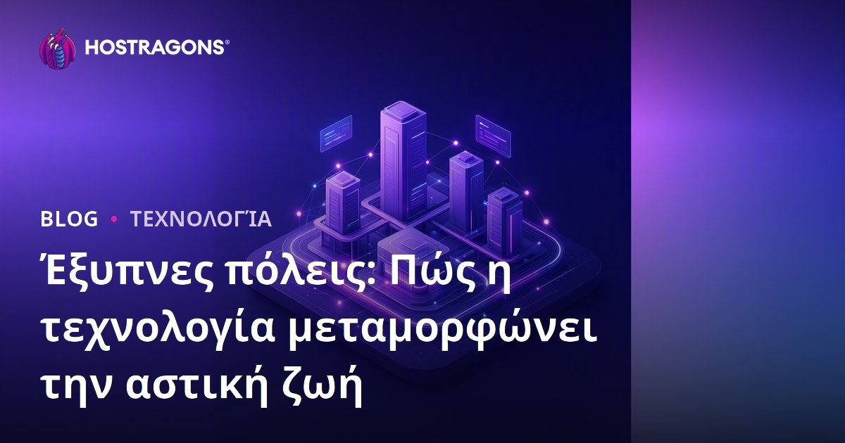 Έξυπνες πόλεις: Πώς η τεχνολογία μεταμορφώνει την αστική ζωή