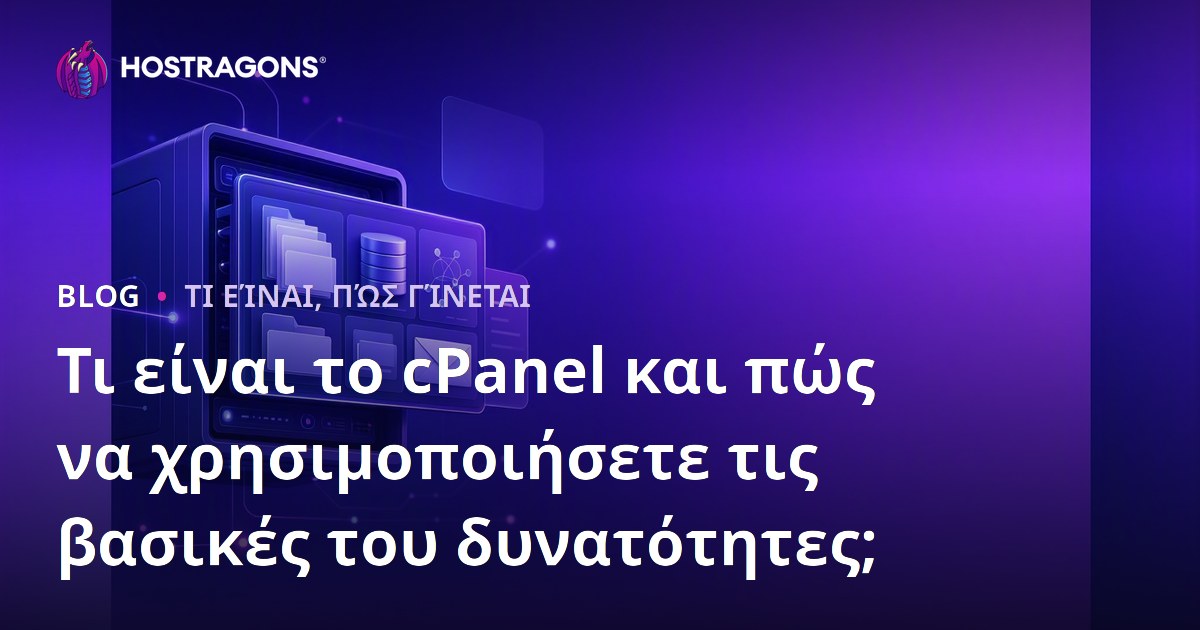 Τι είναι το cPanel και πώς να χρησιμοποιήσετε τις βασικές του δυνατότητες;