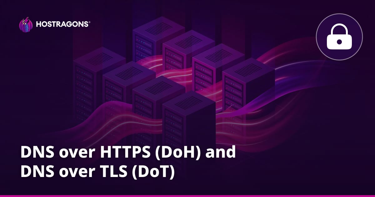 DNS over HTTPS (DoH) and DNS over TLS (DoT)