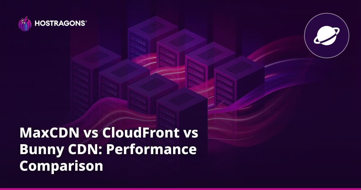 MaxCDN vs CloudFront vs Bunny CDN: Performance Comparison