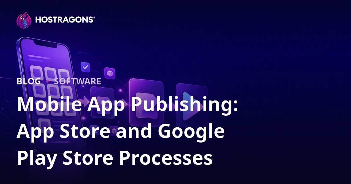 Mobile App Publishing: App Store and Google Play Store Processes