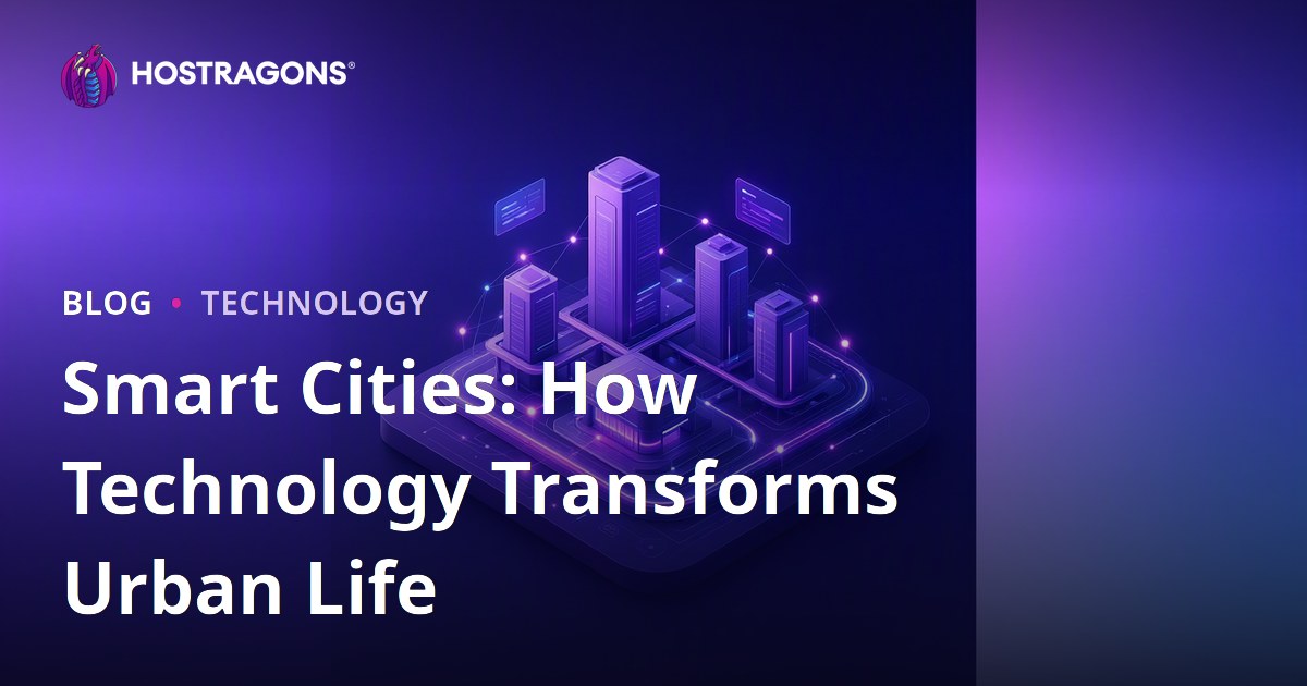Smart Cities: How Technology Transforms Urban Life