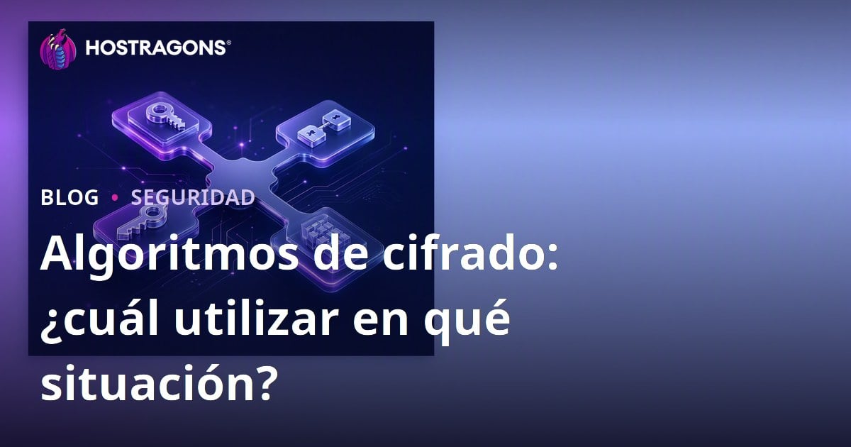 Algoritmos de cifrado: ¿cuál utilizar en qué situación?